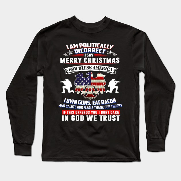 I Am Politically Incorrect God Bless America Apparel Long Sleeve T-Shirt by totemgunpowder